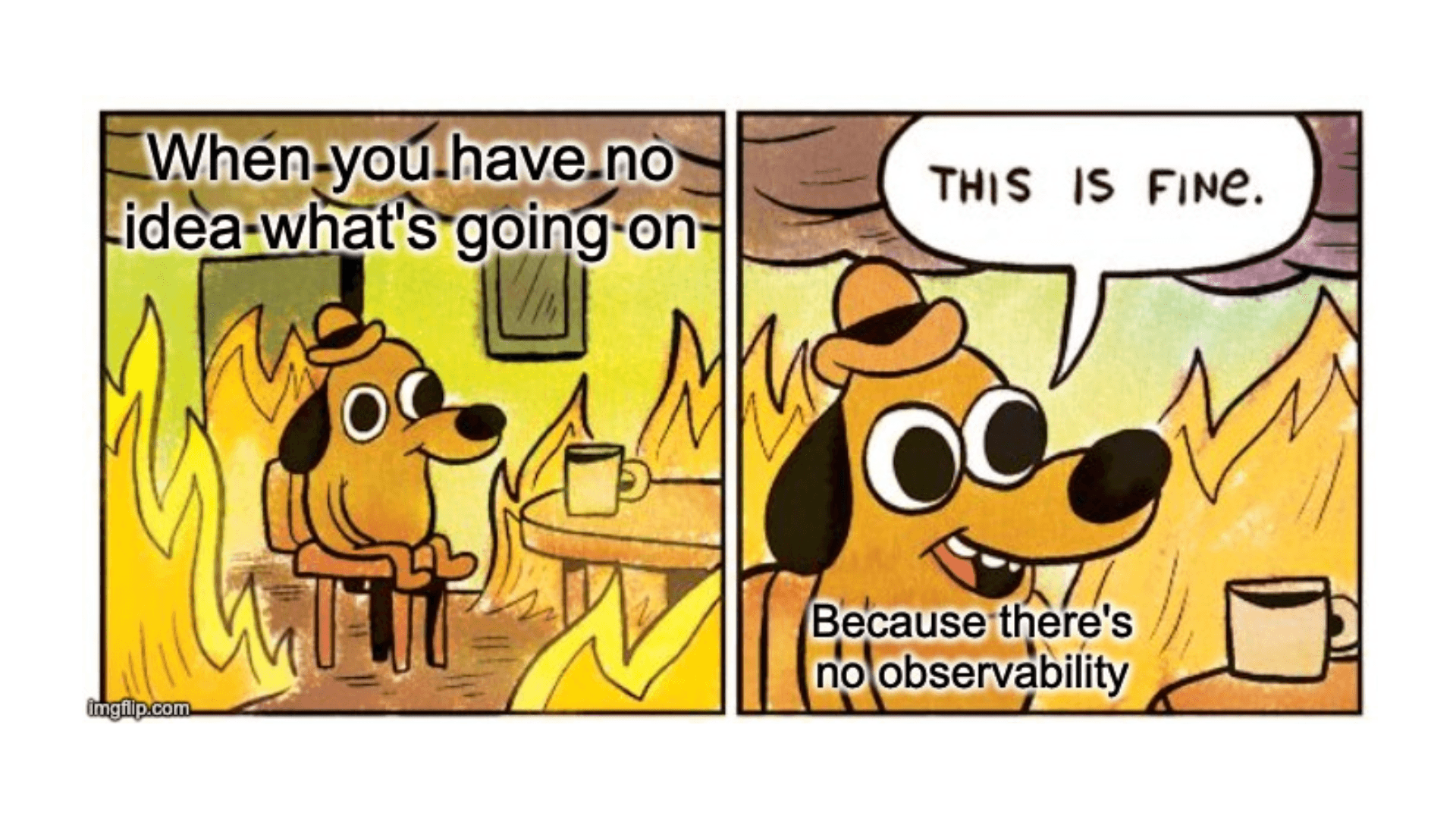 When you have no idea what's going on — This is fine, because there's no monitoring